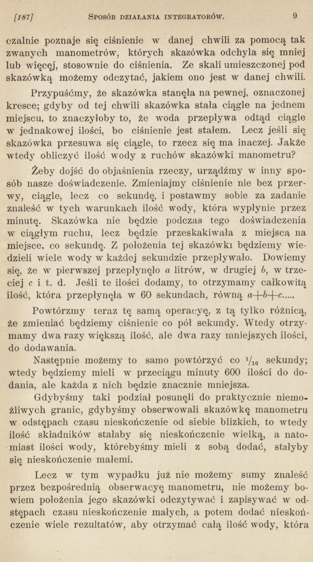 [187] SPOSÓB DZIAŁANIA INTEGRATORÓW. 9 czalnie poznaje się ciśnienie w danej chwili za pomocą tak zwanych manometrów, których skazówka odchyla się mniej lub więcęj, stosowanie do ciśnienia.