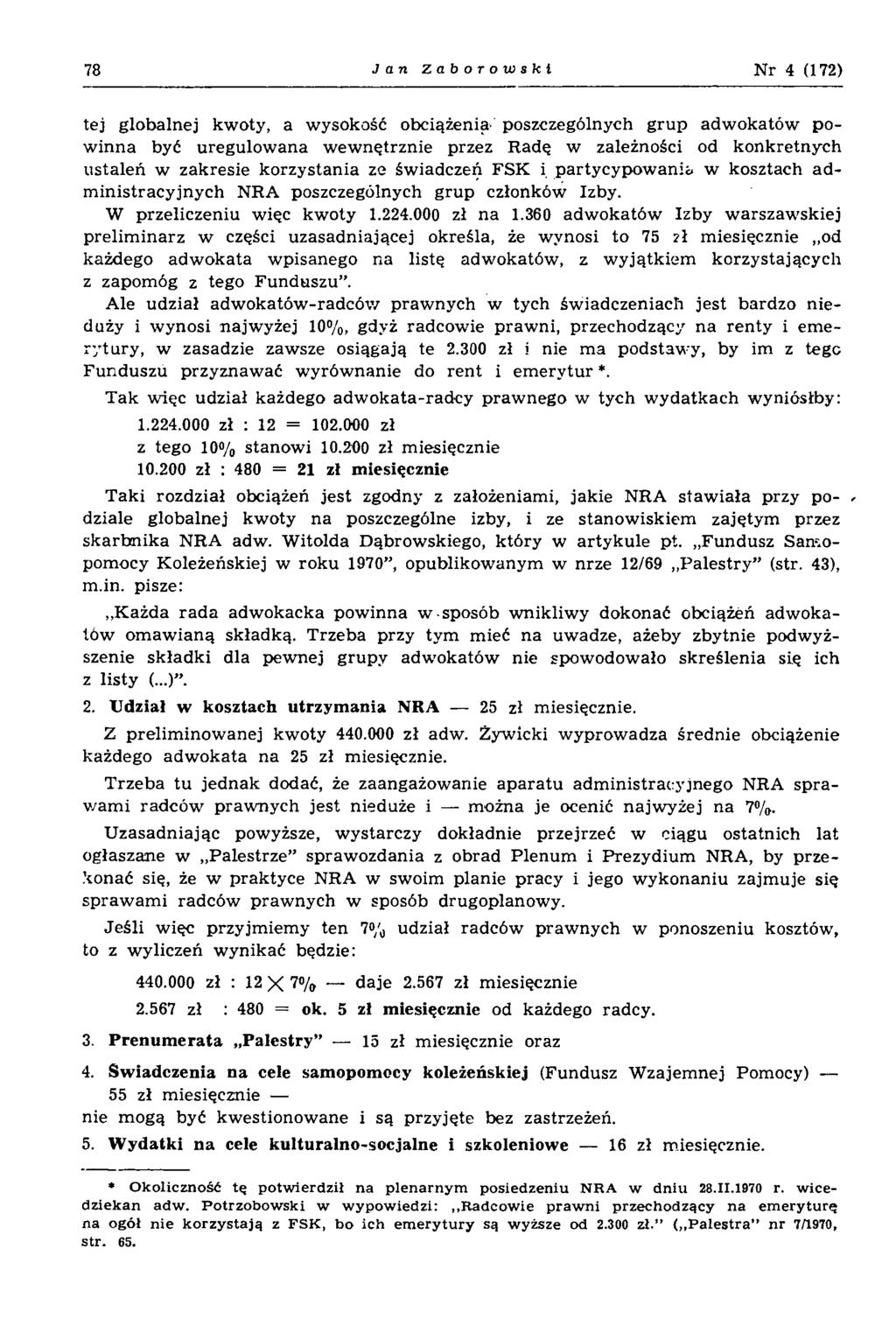 78 Jan Zaborowski Nr 4 (172) tej globalnej kwoty, a wysokość obciążenia- poszczególnych grup adwokatów powinna być uregulowana wewnętrznie przez Radę w zależności od konkretnych ustaleń w zakresie