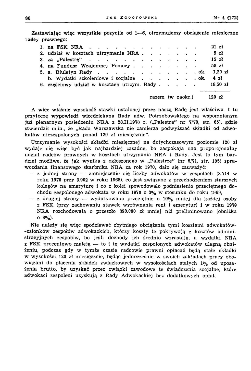 80 J a n Zaborowski Nr 4 (l 72) Zestawiając więc wszystkie pozycjie od 1 6, otrzymujemy obciążenie miesięczne radcy prawnego: 1. na FSK N R A... 21 zł 2. udział w kosztach utrzymania N R A... 5 zł 3.