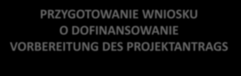 PRZYGOTOWANIE WNIOSKU O DOFINANSOWANIE VORBEREITUNG DES PROJEKTANTRAGS Wspólny Sekretariat Programu Współpracy INTERREG Polska Saksonia