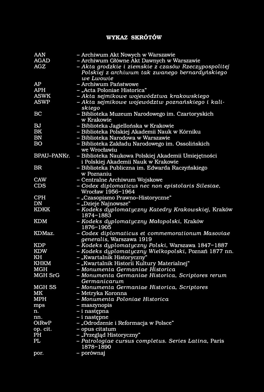 WYKAZ SKRÓTÓW AAN - Archiwum Akt Nowych w Warszawie AGAD - Archiwum Główne Akt Dawnych w Warszawie AGZ - Akta grodzkie i ziemskie z czasów Rzeczypospolitej Polskiej z archiwum tak zwanego