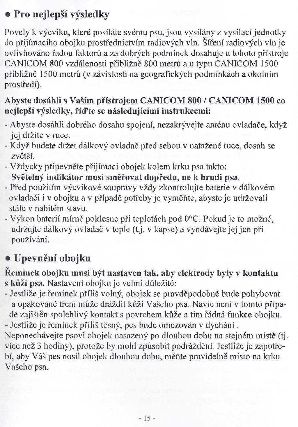 Najlepsze wyniki Komendy do treningu, które wysyłasz swojemu psu są wysyłane z nadajnika do odbiornika na obroży poprzez fale radiowe.