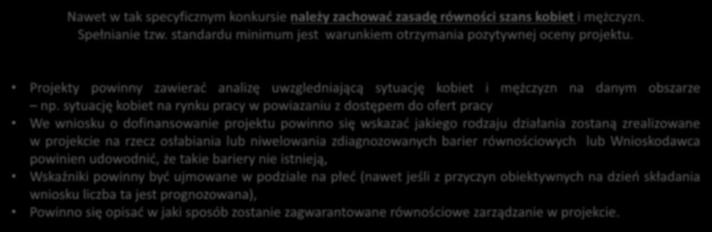 Standard minimum Nawet w tak specyficznym konkursie należy zachować zasadę równości szans kobiet i mężczyzn. Spełnianie tzw. standardu minimum jest warunkiem otrzymania pozytywnej oceny projektu.