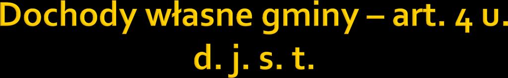 3) dochody uzyskiwane przez gminne jednostki budżetowe oraz wpłaty od gminnych zakładów budżetowych; 4) dochody z majątku gminy; 5) spadki, zapisy i darowizny na rzecz gminy; 6) dochody z kar