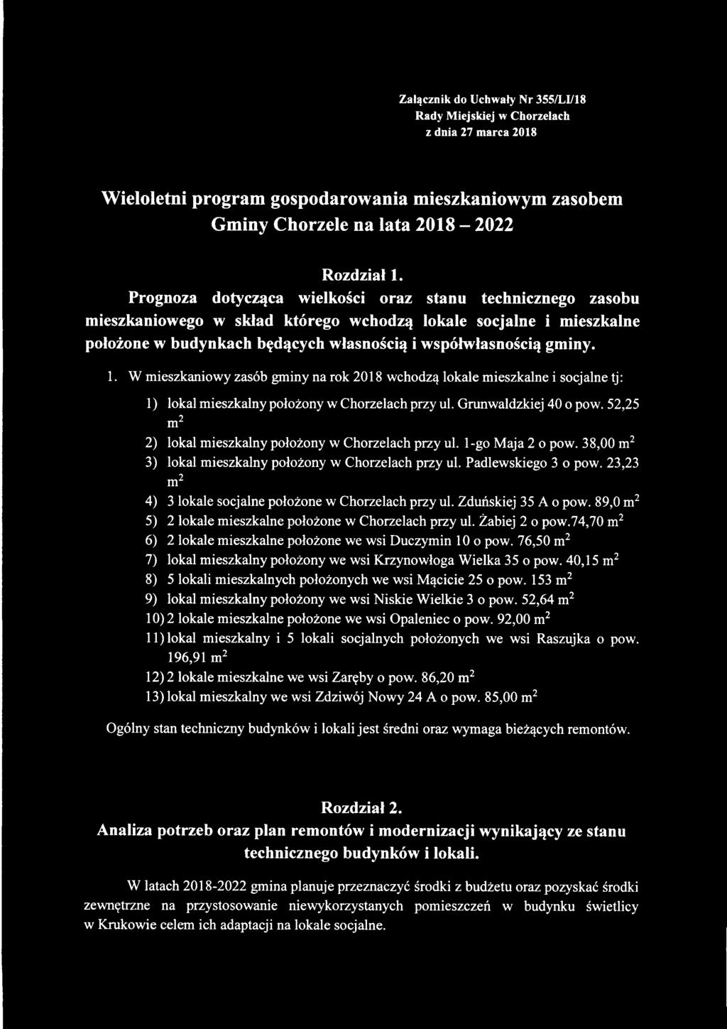 W mieszkaniowy zasób gminy na rok 2018 wchodzą lokale mieszkalne i socjalne tj: 1) lokal mieszkalny położony w Chorzelach przy ul. Grunwaldzkiej 40 o pow.