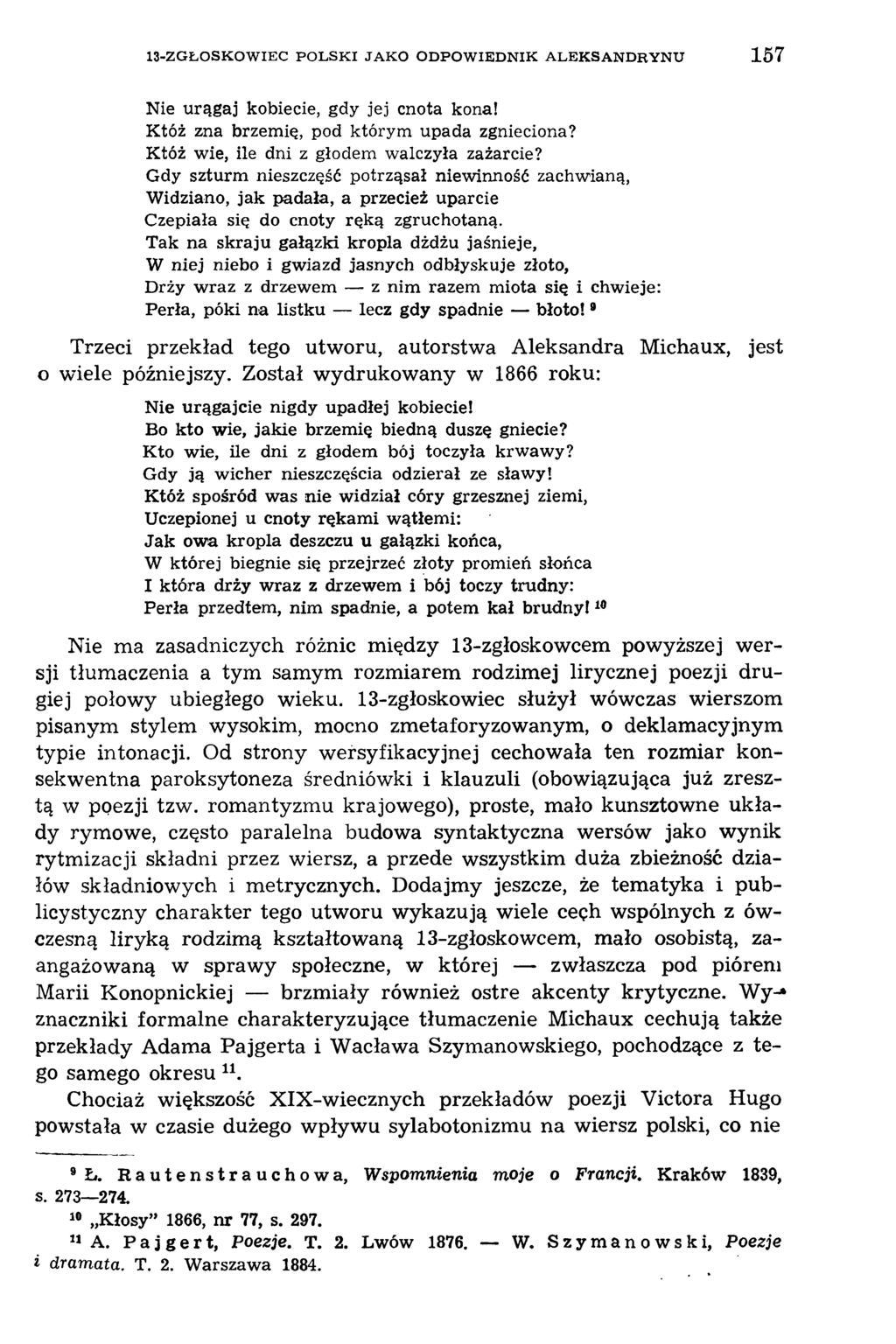 13-ZGŁOSKOWIEC POLSKI JAKO ODPOW IEDNIK ALEK SANDRYNU 157 Nie urągaj kobiecie, gdy jej cnota kona! Któż zna brzemię, pod którym upada zgnieciona? Któż wie, ile dni z głodem walczyła zażarcie?