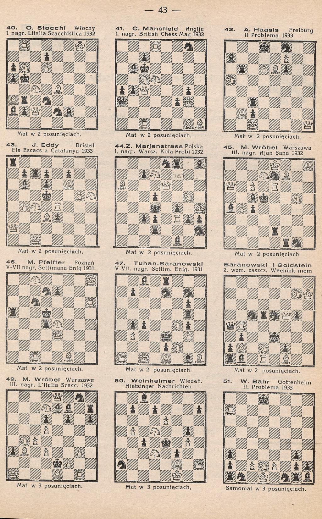 40. O. Stocchf Włochy 1 nagr. LItalia Scacchistica 1932 41. C. M ansfield flnglja l. nagr. British Chess Mag 1932 42. A. Haasis Freiburg II Problem a 1933 Mat w 2 posunięciach. 43. J.