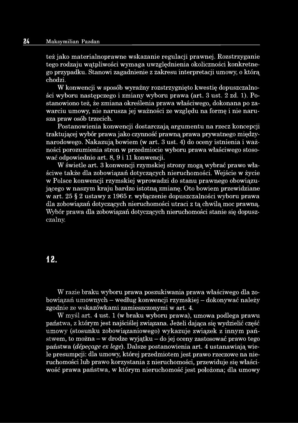 Postanowiono też, że zmiana określenia prawa właściwego, dokonana po zawarciu umowy, nie narusza jej ważności ze względu na formę i nie narusza praw osób trzecich.