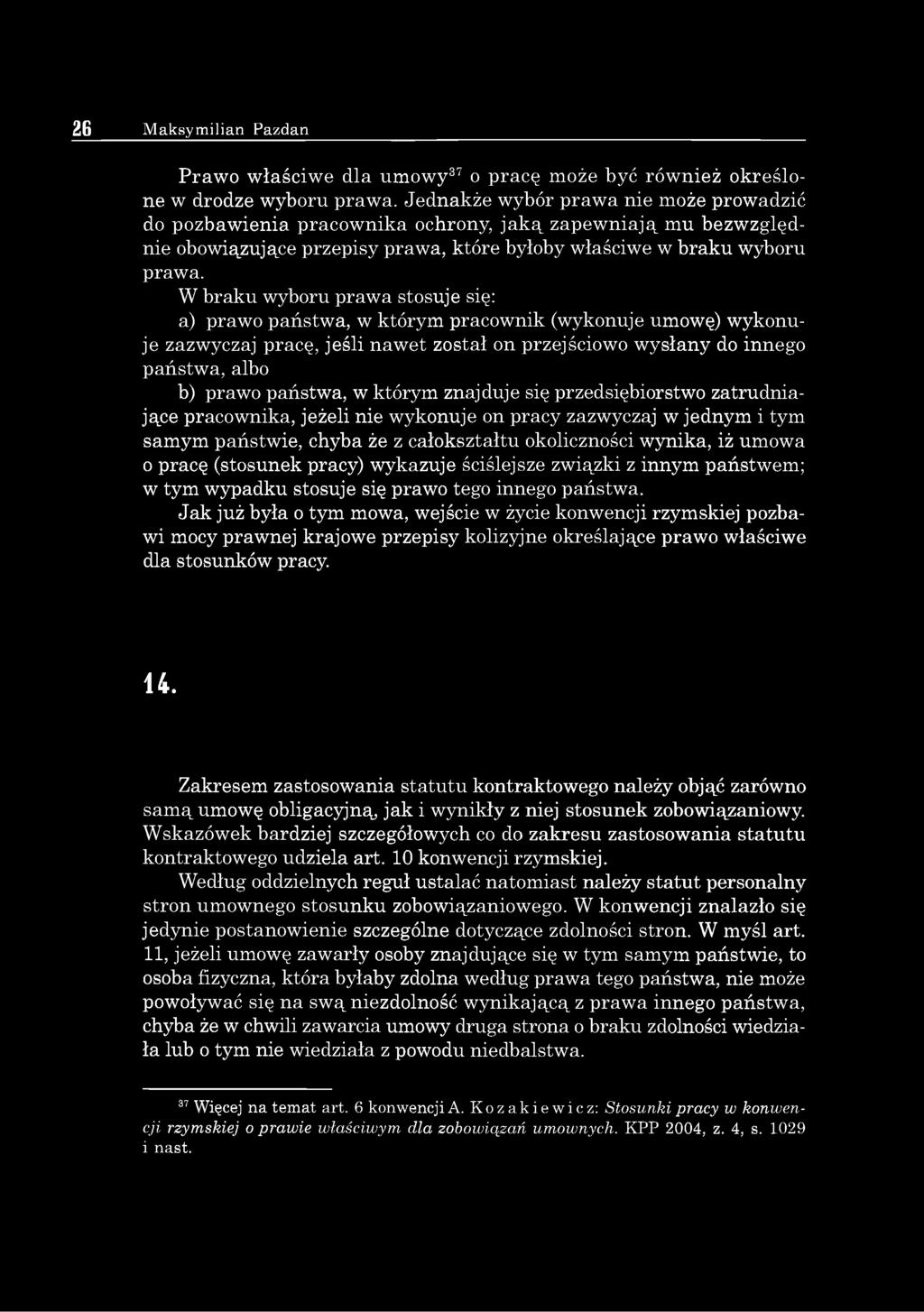 W braku wyboru prawa stosuje się: a) prawo państwa, w którym pracownik (wykonuje umowę) wykonuje zazwyczaj pracę, jeśli nawet został on przejściowo wysłany do innego państwa, albo b) prawo państwa, w