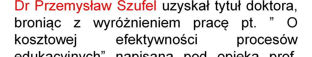 Październik 2012 Dr Przemysław Szufel uzyskał tytuł doktora, broniąc z wyróżnieniem pracę