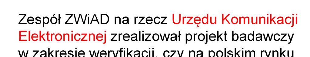 Listopad 2012 Zespół ZWiAD na rzecz Urzędu Komunikacji Elektronicznej zrealizował projekt badawczy w zakresie