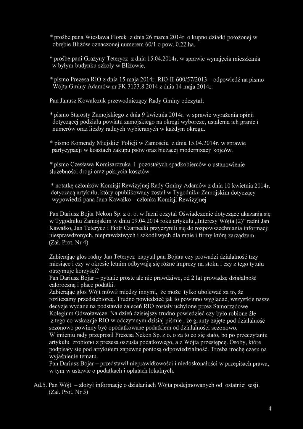 * prośbę pana Wiesława Florek z dnia 26 marca 2014r. o kupno działki położonej w obrębie Bliżów oznaczonej numerem 60/1 o pow. 0.22 ha. * prośbę pani Grażyny Teterycz z dnia 15.04.2014r. w sprawie wynajęcia mieszkania w byłym budynku szkoły w Bliżowie, * pismo Prezesa RIO z dnia 15 maja 2014r.