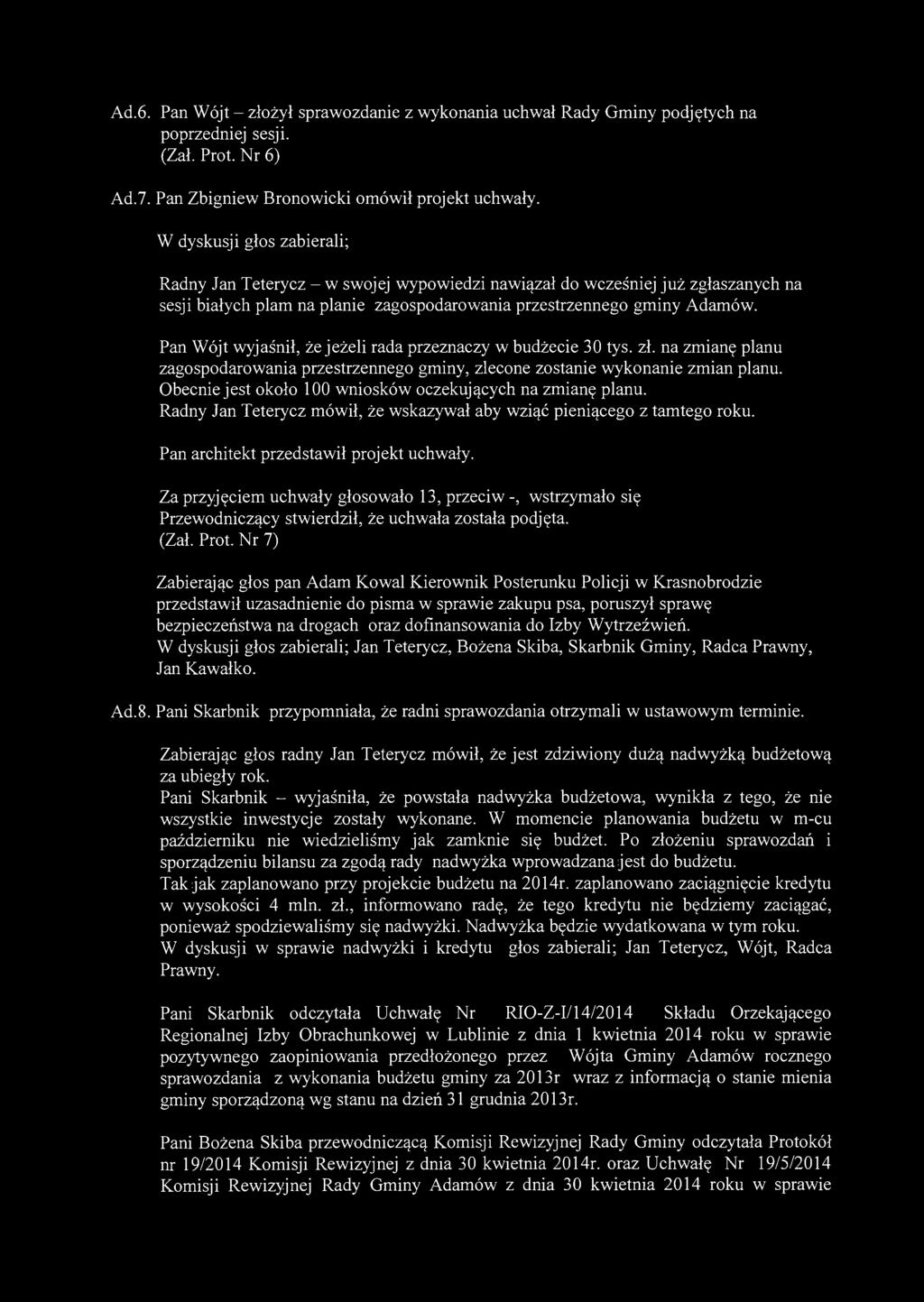 Ad.6. Pan Wójt - złożył sprawozdanie z wykonania uchwał Rady Gminy podjętych na poprzedniej sesji. (Zał. Prot. Nr 6) Ad.7. Pan Zbigniew Bronowicki omówił projekt uchwały.