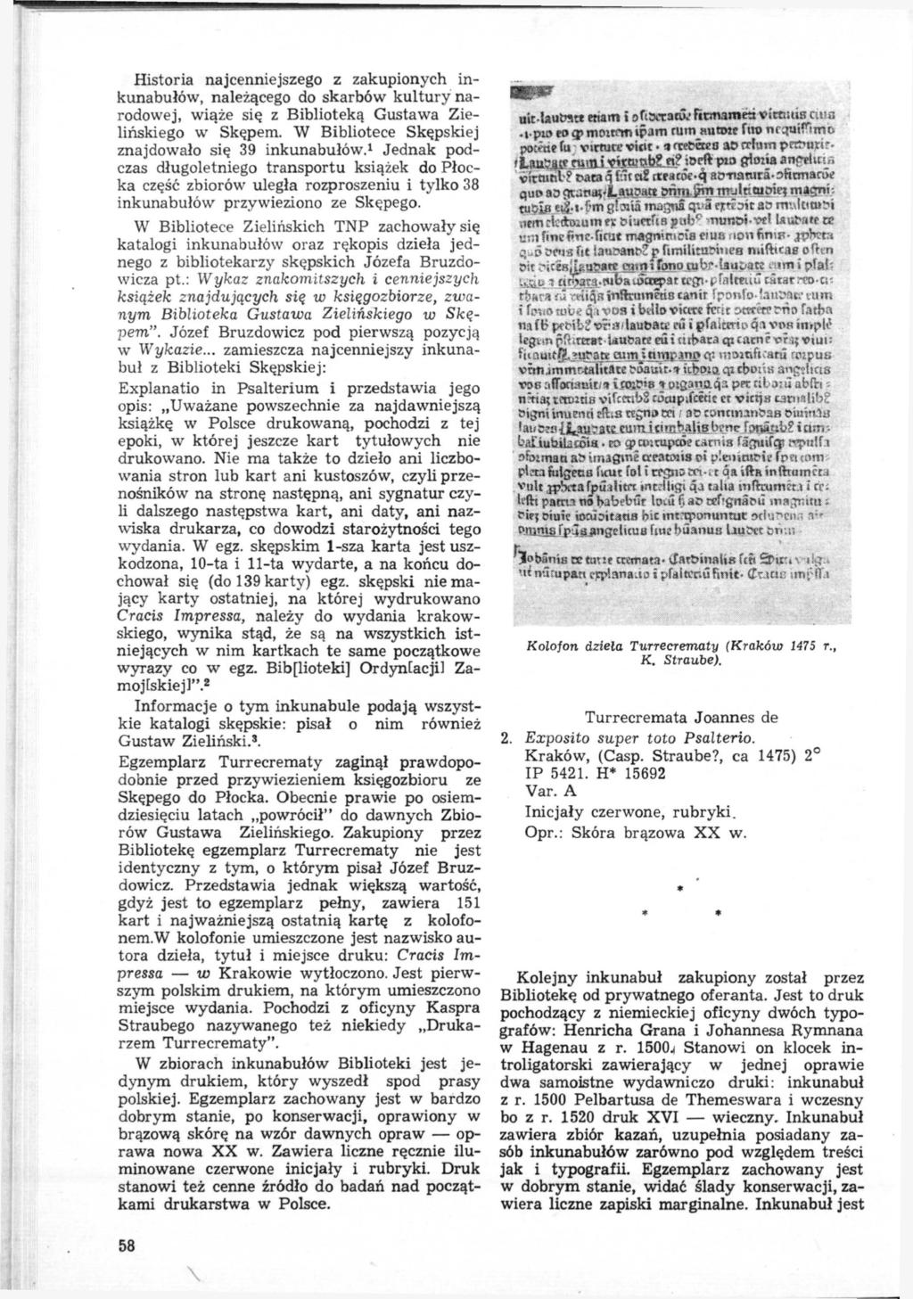 Historia najcenniejszego z zakupionych inkunabułów, należącego do skarbów kultury narodowej, wiąże się z Biblioteką Gustawa Zielińskiego w Skępem. W Bibliotece Skępskiej znajdowało się 39 inkunabułów.