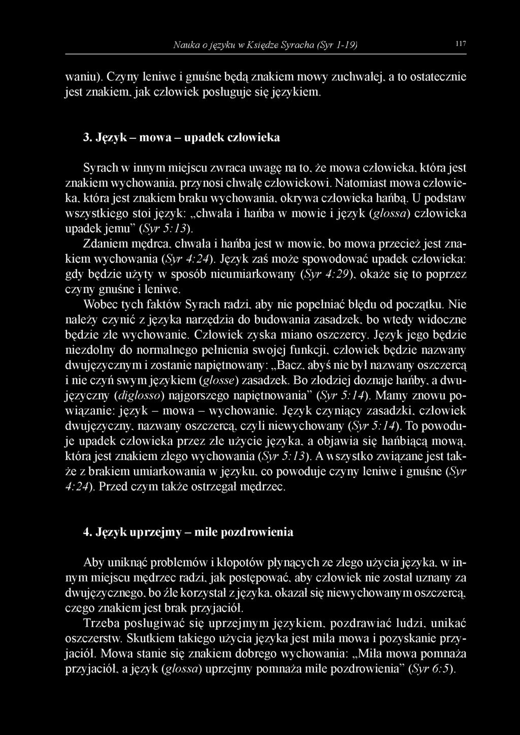 Natomiast mowa człowieka, która jest znakiem braku wychowania, okrywa człowieka hańbą. U podstaw wszystkiego stoi język: chwała i hańba w mowie i język (glossa) człowieka upadek jem u (Syr 5:13).