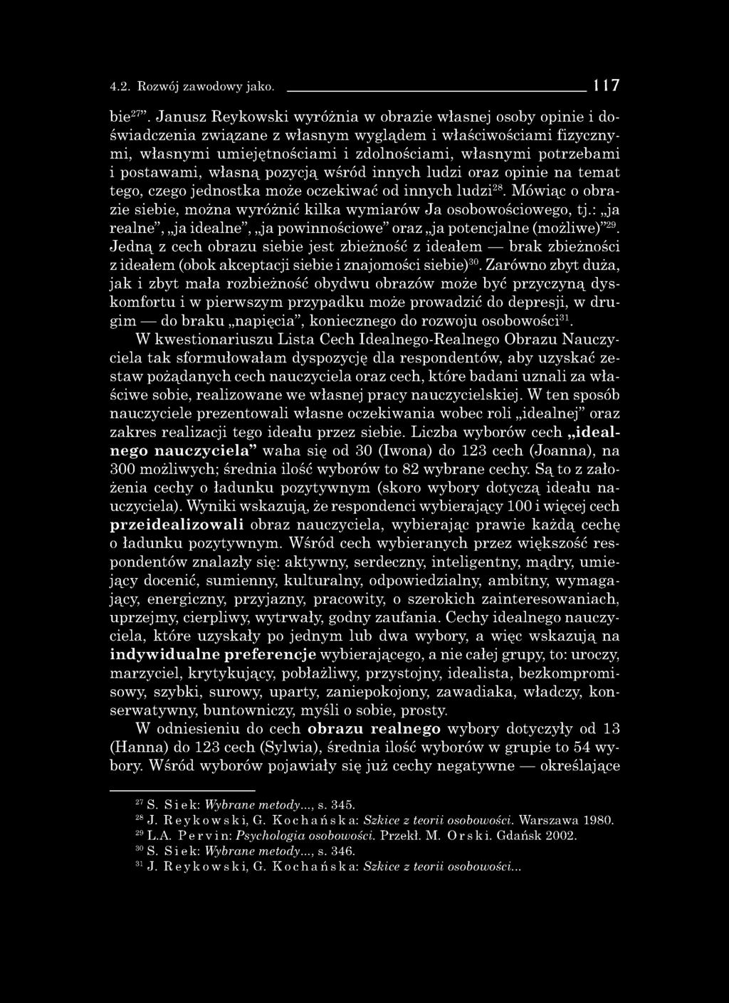 postawami, własną pozycją wśród innych ludzi oraz opinie na temat tego, czego jednostka może oczekiwać od innych ludzi28. Mówiąc o obrazie siebie, można wyróżnić kilka wymiarów Ja osobowościowego, tj.