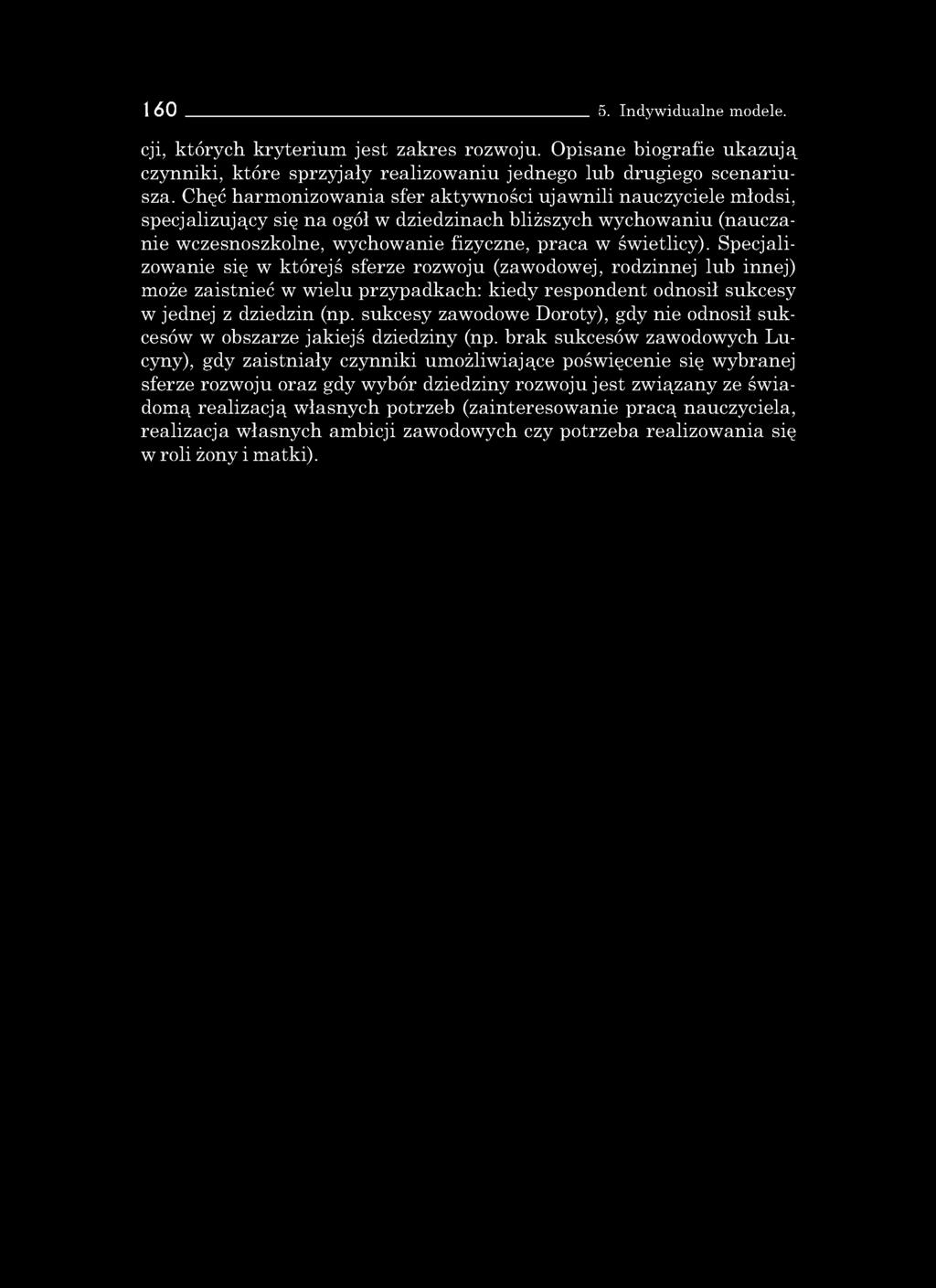 Specjalizowanie się w którejś sferze rozwoju (zawodowej, rodzinnej lub innej) może zaistnieć w wielu przypadkach: kiedy respondent odnosił sukcesy w jednej z dziedzin (np.