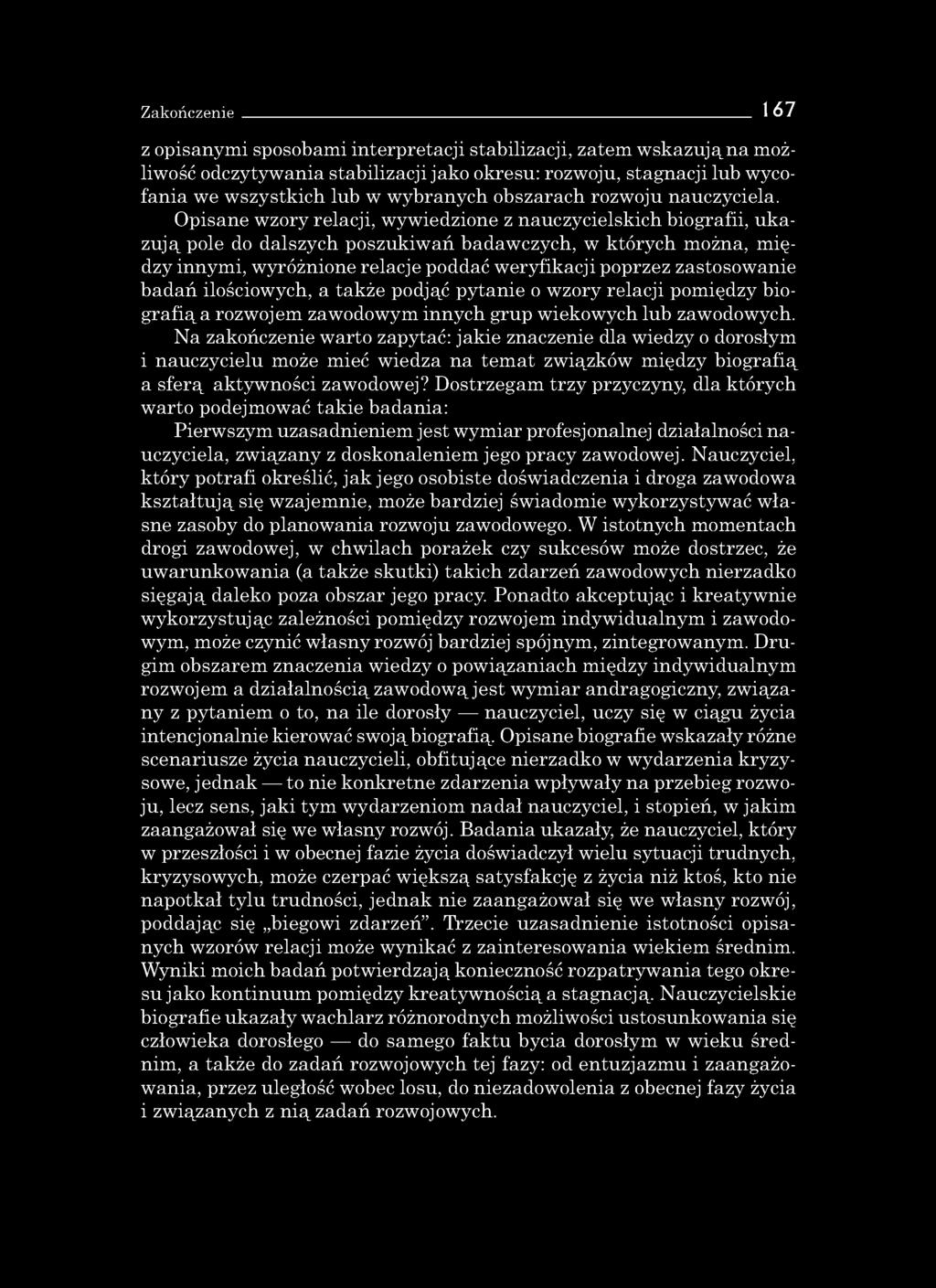 Opisane wzory relacji, wywiedzione z nauczycielskich biografii, ukazują pole do dalszych poszukiwań badawczych, w których można, m iędzy innymi, wyróżnione relacje poddać weryfikacji poprzez