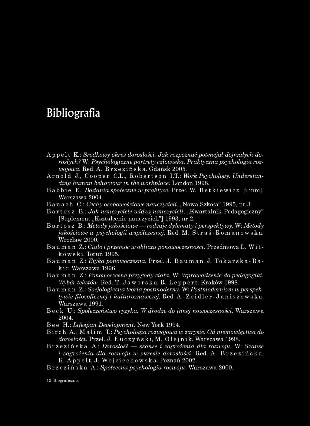 Bibliografia Appelt K.: Środkowy okres dorosłości. Jak rozpoznać potencjał dojrzałych dorosłych? W: Psychologiczne p ortrety człowieka. Praktyczna psychologia rozwojowa. Red. A. Brzezińska.