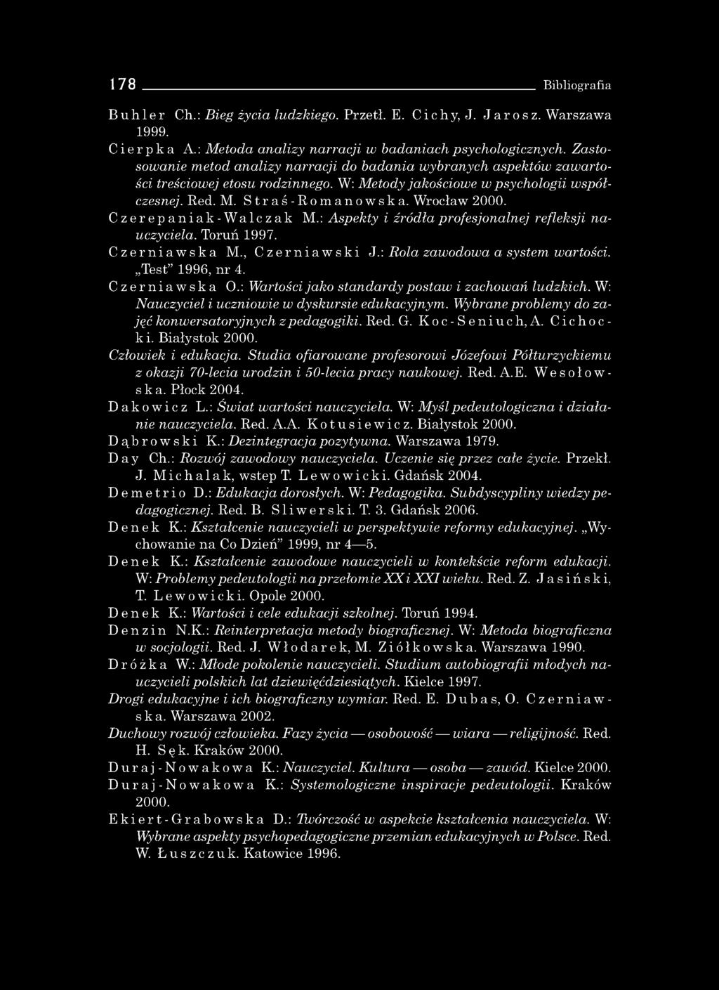 178 Bibliografia Buhler Ch.: B ieg życia ludzkiego. Przetł. E. Cichy, J. Jarosz. W arszaw a 1999. Cierpka A.: M etod a analizy n a rra cji w badaniach psychologicznych.