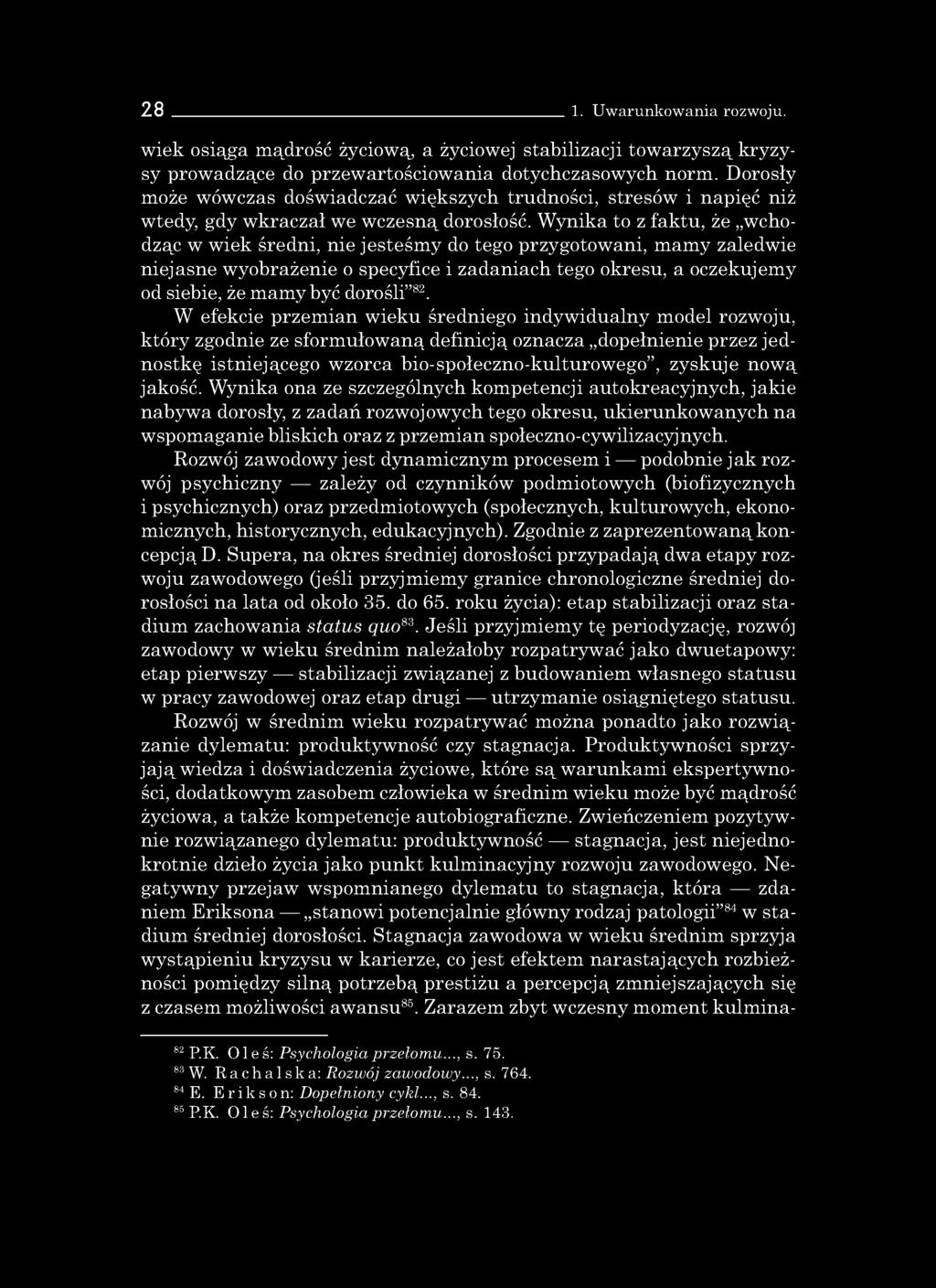 Wynika to z faktu, że wchodząc w wiek średni, nie jesteśmy do tego przygotowani, mamy zaledwie niejasne wyobrażenie o specyfice i zadaniach tego okresu, a oczekujemy od siebie, że mamy być dorośli 82.