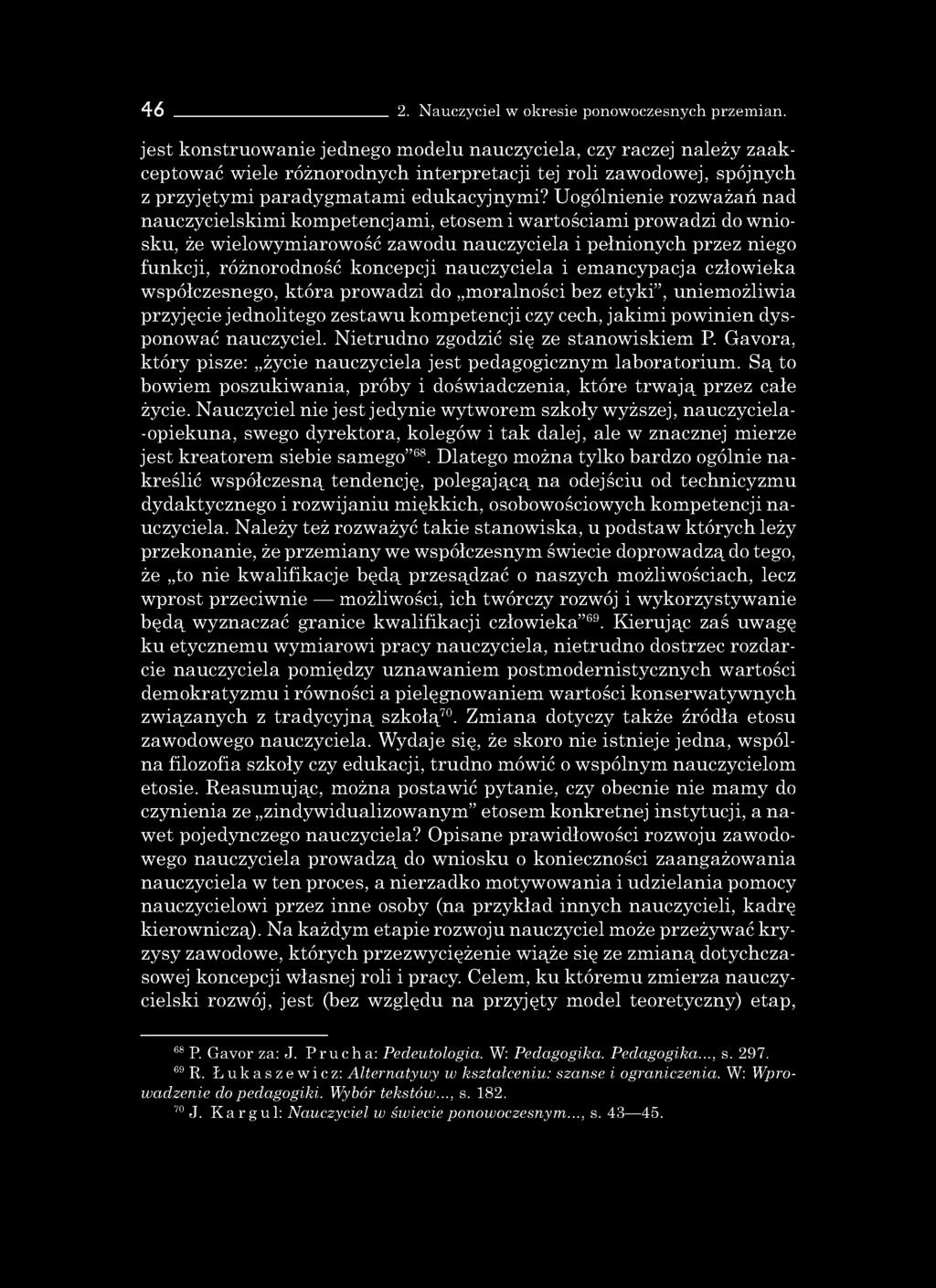 Uogólnienie rozważań nad nauczycielskimi kompetencjami, etosem i wartościami prowadzi do wniosku, że wielowymiarowość zawodu nauczyciela i pełnionych przez niego funkcji, różnorodność koncepcji