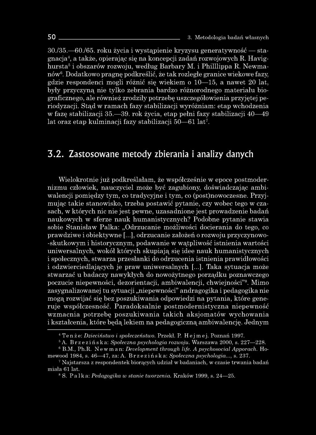 Dodatkowo pragnę podkreślić, że tak rozległe granice wiekowe fazy, gdzie respondenci mogli różnić się wiekiem o 10 15, a nawet 20 lat, były przyczyną nie tylko zebrania bardzo różnorodnego materiału