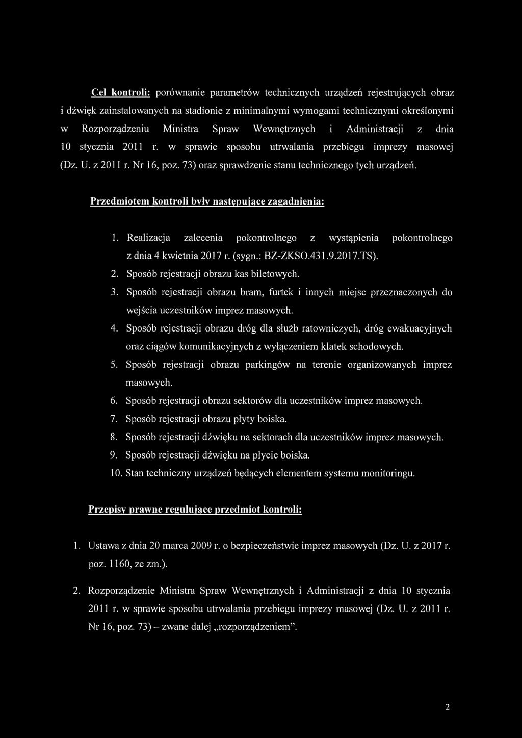 Przedmiotem kontroli były następujące zagadnienia: 1. Realizacja zalecenia pokontrolnego z wystąpienia pokontrolnego z dnia 4 kwietnia 2017 r. (sygn.: BZ-ZKS0.431.9.2017.TS). 2. Sposób rejestracji obrazu kas biletowych.