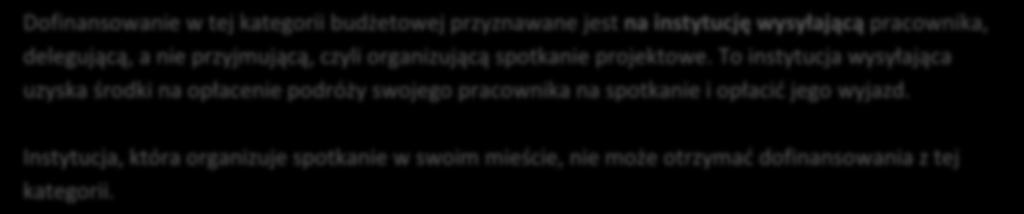 Dofinansowanie w tej kategorii budżetowej przyznawane jest na instytucję wysyłającą pracownika, delegującą, a nie przyjmującą, czyli organizującą spotkanie projektowe.