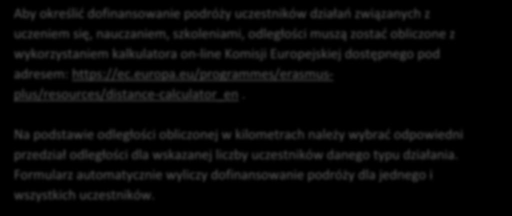 Aby określić dofinansowanie podróży uczestników działań związanych z uczeniem się, nauczaniem, szkoleniami, odległości muszą zostać obliczone z wykorzystaniem kalkulatora on-line Komisji Europejskiej