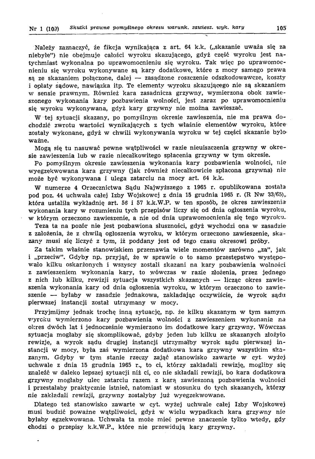 Nr 1 (109) S kutki prawne pomyślnego okresu warunk. zawiesz. wyk. kary 105 Należy zaznaczyć, źe fikcja wynikająca z art. 64 k.k. ( skazanie uważa się za niebyłe ) nie obejmuje całości wyroku skazującego, gdyż część wyroku jest n a tychm iast w ykonalna po uprawomocnieniu się wyroku.