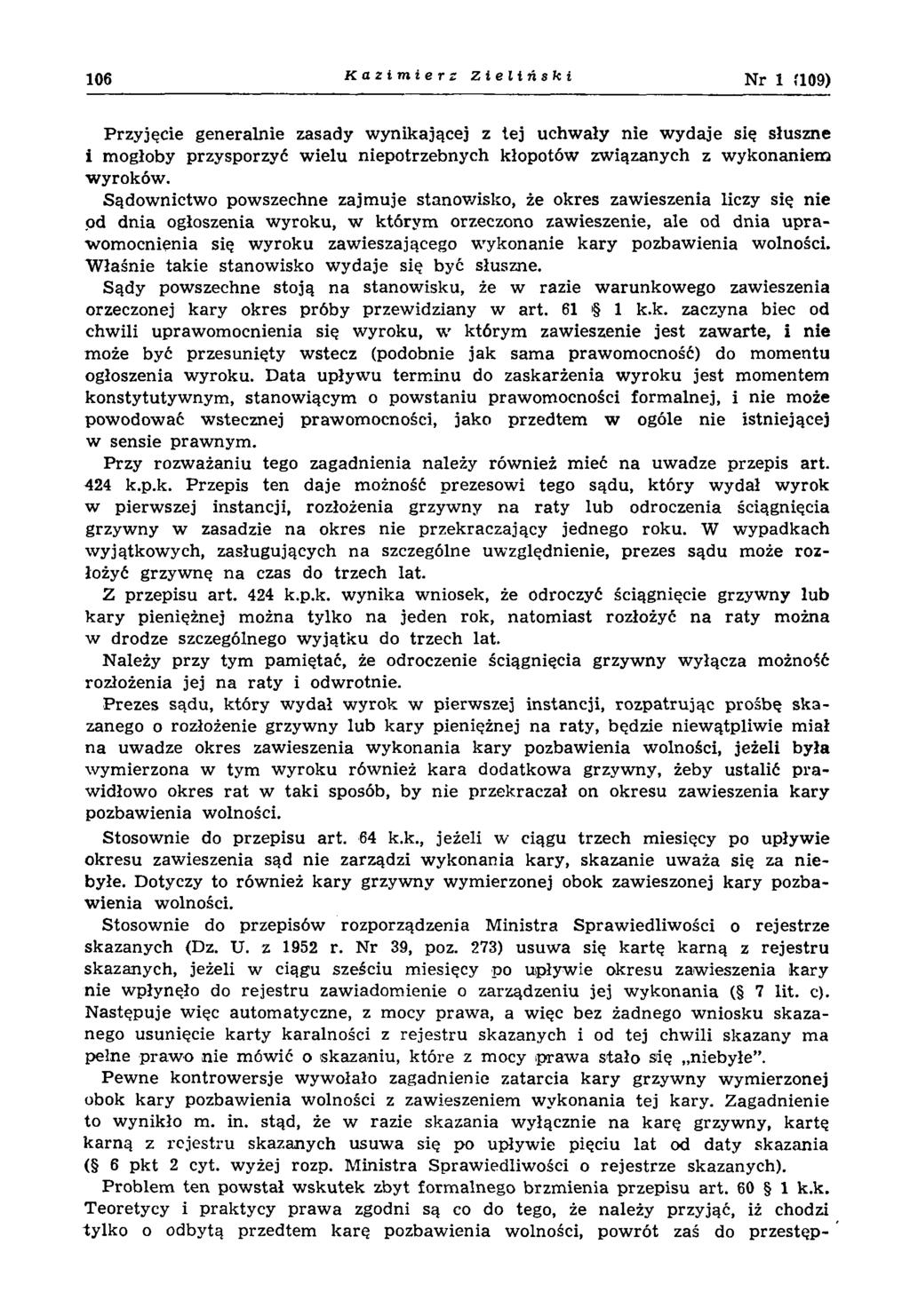 106 Kazimierz Zieliński Nr 1 (109) Przyjęcie generalnie zasady wynikającej z tej uchwały nie wydaje się słuszne i mogłoby przysporzyć wielu niepotrzebnych kłopotów związanych z wykonaniem wyroków.