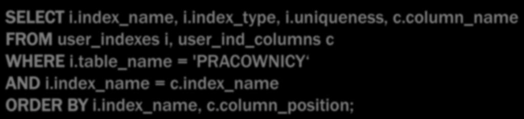 SŁOWNIK DANYCH USER_INDEXES USER_IND_COLUMNS informacje o wszystkich indeksach, będących własnością użytkownika (synonim IND) informacje o poindeksowanych atrybutach USER_IND_EXPRESSIONS