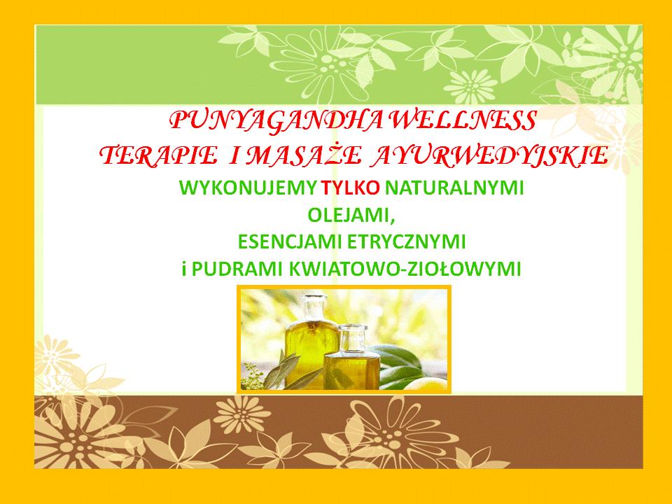 Otwórz się na dobroczynne działanie masaży i zabiegów ayurwedyjskich proponowanych przez PUNYGANDHA WELLNESS wykorzystujących tylko naturalne oleje roślinne, esencje eteryczne, zioła i proszki
