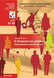 Marzena Kowalska O biznesie po polsku Wprowadzenie do języka biznesu sprawności ISBN 97883-242-0590-5 B5, 220 s. Cena: 44.