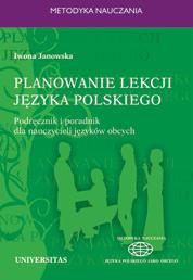 Iwona Janowska PLANOWANIE LEKCJI JĘZYKA OBCEGO PODRĘCZNIK I PORADNIK DLA NAUCZYCIELI JEZYKÓW OBCYCH ISBN 97883-242-1386-3 B5, 196 s. Cena: 24.