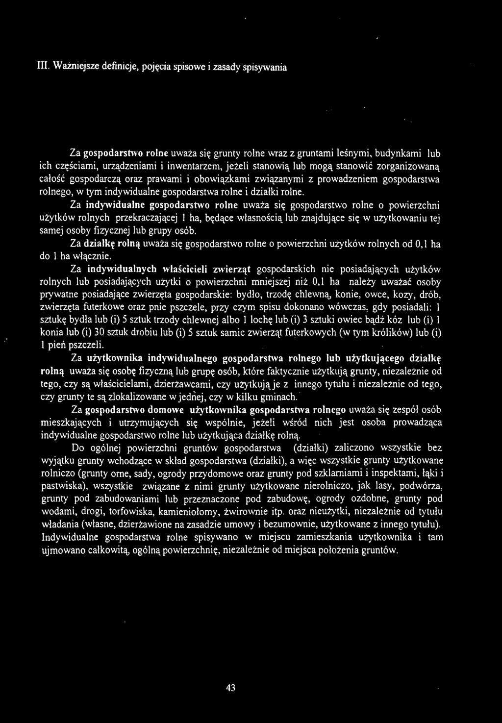 Za indywidualne gospodarstwo rolne uważa się gospodarstwo rolne o powierzchni użytków rolnych przekraczającej 1 ha, będące własnością lub znajdujące się w użytkowaniu tej samej osoby fizycznej lub