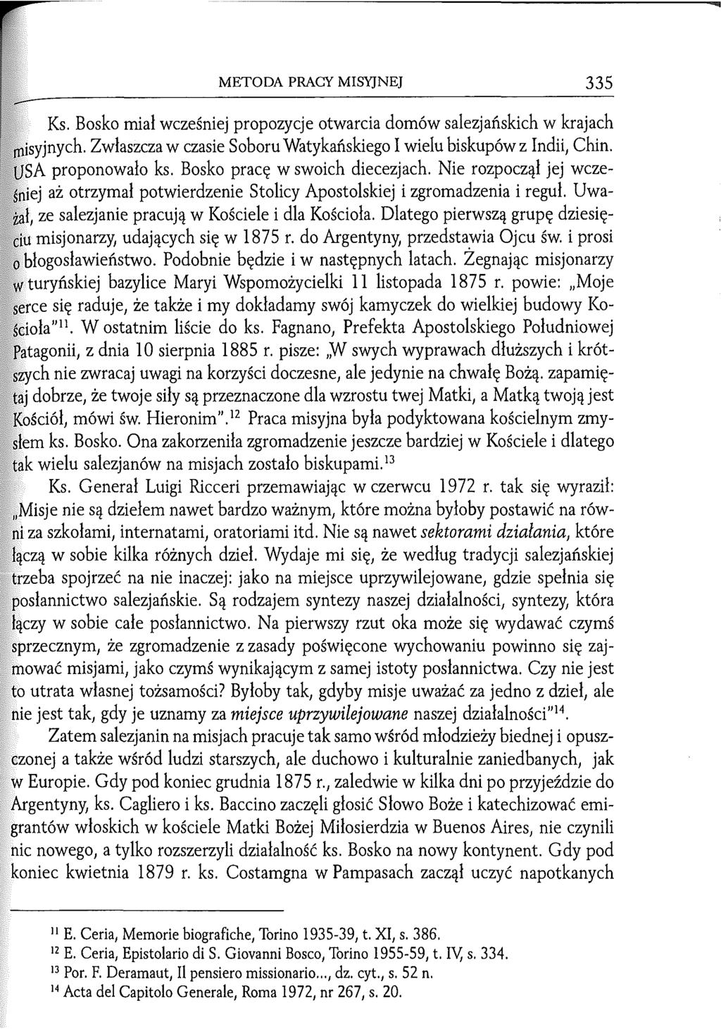 METODA PRACY MISYJNEJ 335 Ks. Bosko miał wcześniej propozycje otwarcia domów salezjańskich w krajach misyjnych. Zwłaszcza w czasie Soboru Watykańskiego I wielu biskupów z Indii, Chin.