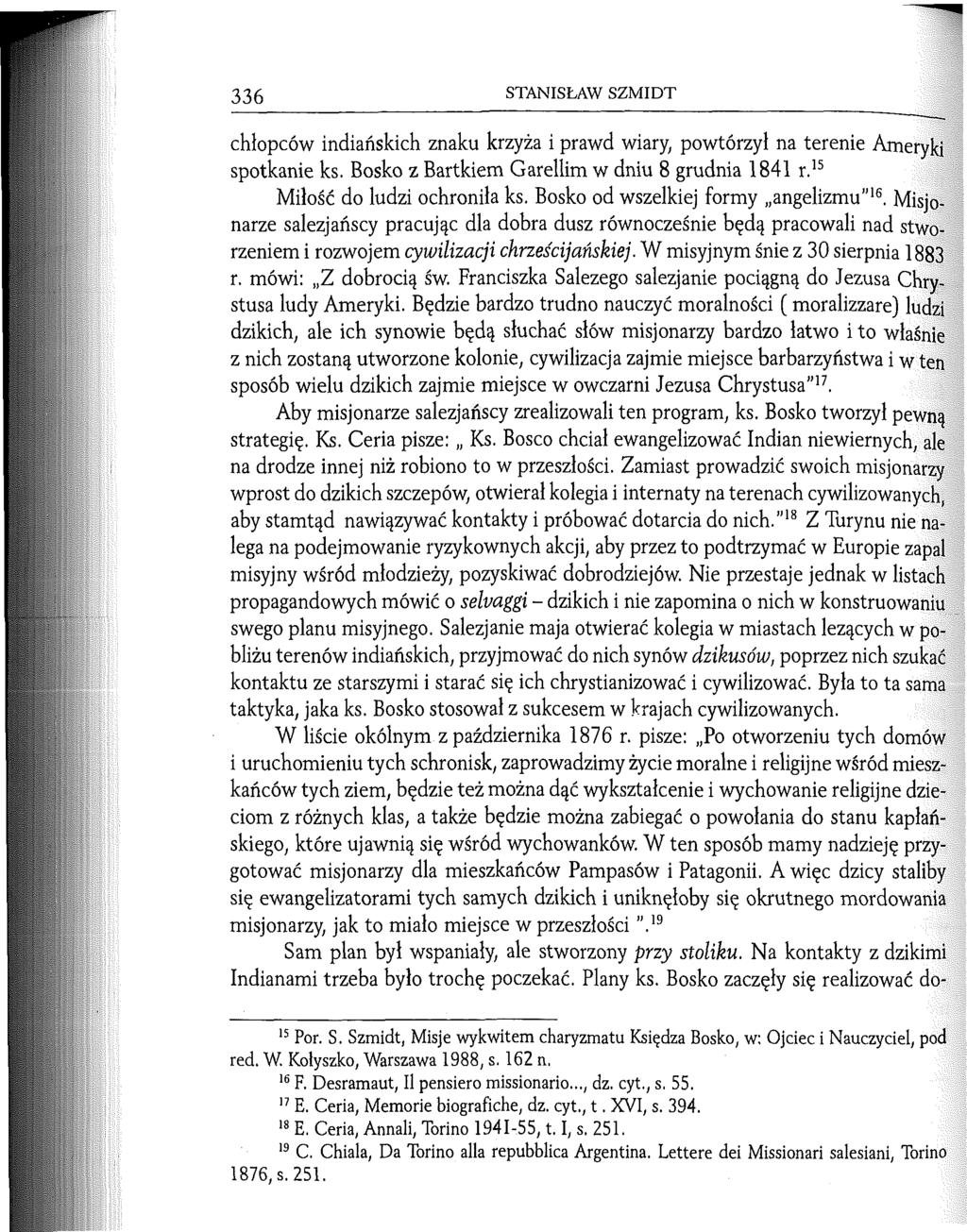 336 STANISŁAW SZMIDT chłopców indiańskich znaku krzyża i prawd wiary powtórzył na terenie Ameryki spotkanie ks. Bosko z Bartkiem Garellim w dniu 8 grudnia 1841 r.15 Miłość do ludzi ochroniła ks.