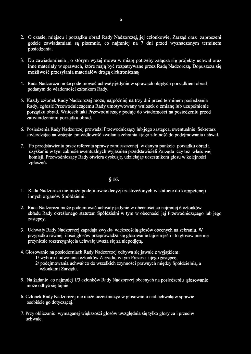 6 2. O czasie, miejscu i porządku obrad Rady Nadzorczej, jej członkowie, Zarząd oraz zaproszeni goście zawiadamiani są pisemnie, co najmniej na 7 dni przed wyznaczonym terminem posiedzenia. 3.