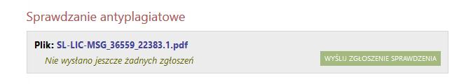 W tym celu należy kliknąć WYŚLIJ ZGŁOSZENIE SPRAWDZENIA w sekcji Sprawdzanie Antyplagiatowe. Rys 7 Wysyłanie pracy do sprawdzenia antyplagiatowego Sprawdzenie pracy systemem antyplagiatowym (Plagiat.