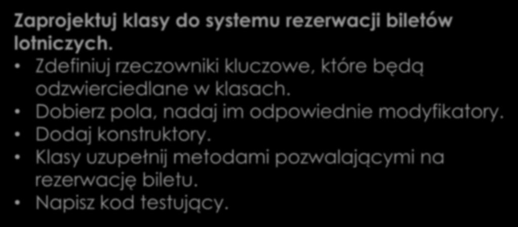 Praca domowa 1. Zaprojektuj klasy do systemu rezerwacji biletów lotniczych. Zdefiniuj rzeczowniki kluczowe, które będą odzwierciedlane w klasach.