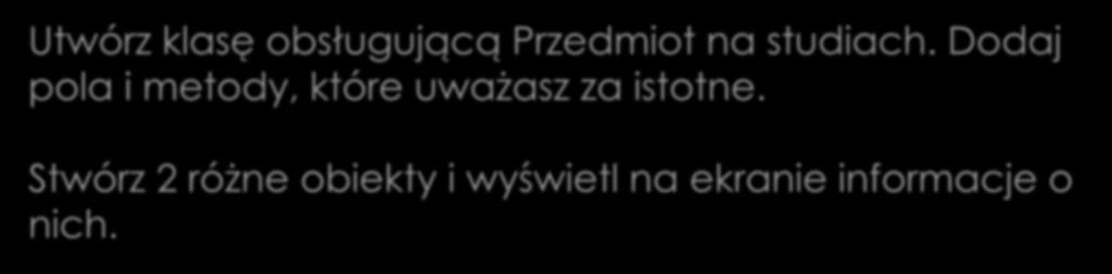 Klasy i obiekty Ćwiczenie 2. Utwórz klasę obsługującą Przedmiot na studiach.