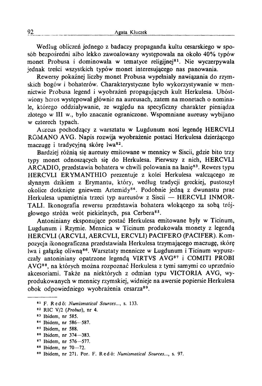Według obliczeń jednego z badaczy propaganda kultu cesarskiego w sposób bezpośredni albo lekko zawoalowany występowała na około 40% typów monet Probusa i dominowała w tematyce religijnej81.