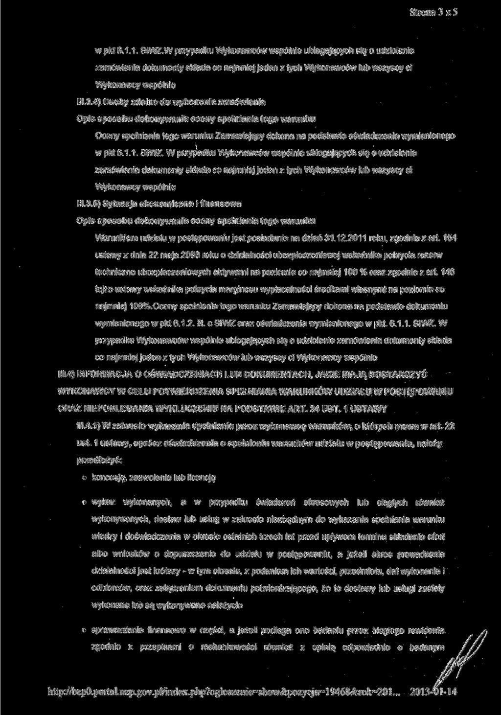 Strona 3 z 5 w pkt 6.1.1. SIWZ.W przypadku Wykonawców wspólnie ubiegających się o udzielenie zamówienia dokumenty składa co najmniej jeden z tych Wykonawców lub wszyscy ci Wykonawcy wspólnie 111.3.4) Osoby zdolne do wykonania zamówienia Oceny spełnienia tego warunku Zamawiający dokona na podstawie oświadczenia wymienionego w pkt 6.