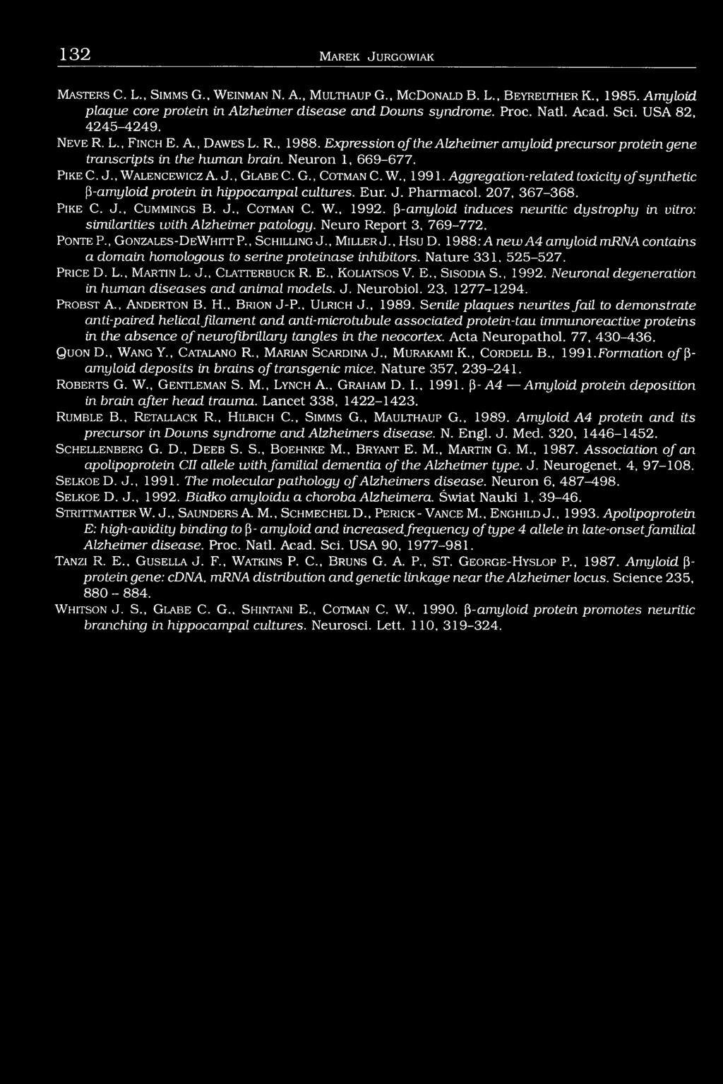 P ikec. J., W a le n cew ic z A. J., G la b e C. G., C otm anc. W., 1991. Aggregation-related toxicity o f synthetic ß-amyloid protein in hippocampal cultures. Eur. J. Pharmacol. 207, 367-368. Pike C.