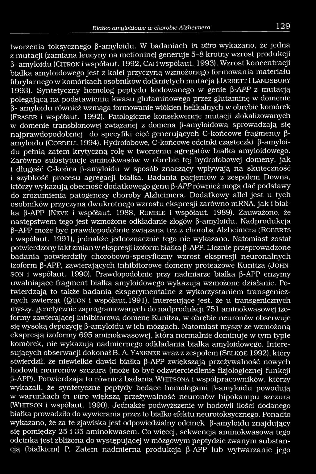 Wzrost koncentracji białka amyloidowego jest z kolei przyczyną wzmożonego formowania materiału fibrylarnego w komórkach osobników dotkniętych mutacją (J a r r e t t i L a n d s b u r y 1993).