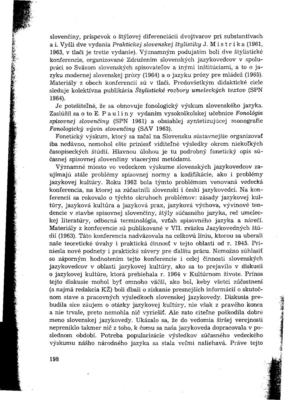 slovenčiny, príspevok o štýlovej diferenciácii dvoj tvarov pri substantívach a i. Vyšli dve vydania Praktickej slovenskej štylistiky J. Mistríka (1961, 1963, v tlači je tretie vydanie).