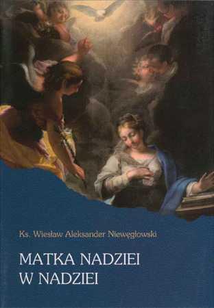 MATKA NADZIEI W NADZIEI Niewielki poetycki tomik zadziwia swoją głębią spojrzenia na zdawało by się dokładnie znany nam fragment Pisma Świętego mówiący o Zwiastowaniu.