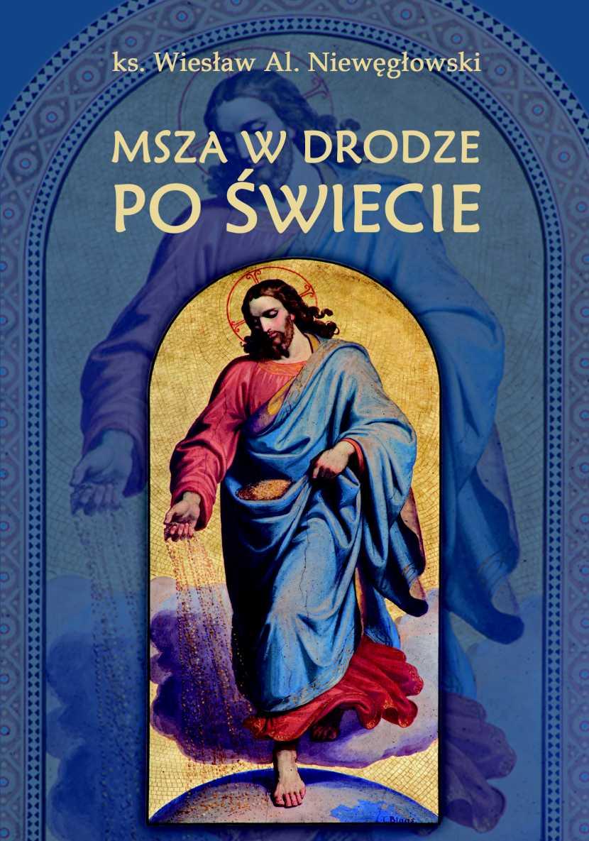 MSZA W DRODZE PO ŚWIECIE W tej książce Autor dzieli się Mszą oświetlaną blaskiem łaski i światłem słońca w różnych miejscach na ziemi.